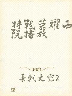 特战荣耀西瓜影院播放