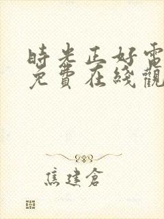 时光正好电视剧免费在线观看全集