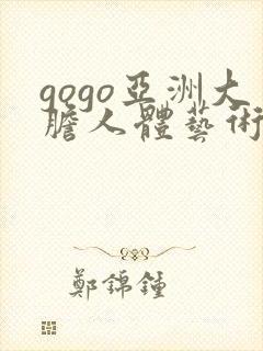 gogo亚洲大胆人体艺术