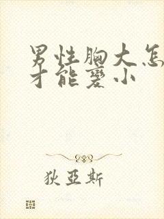 男性胸大怎么办才能变小