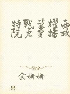 特战荣耀西瓜影院免费播放电视剧