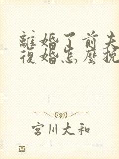 离婚了前夫不想复婚怎么挽回他封面