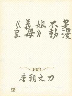 《义姐不是贤妻良母》动漫全集观看