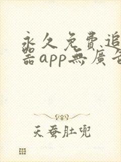 永久免费追剧神器app无广告