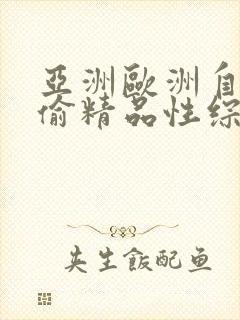 亚洲欧洲自拍拍偷精品性综合