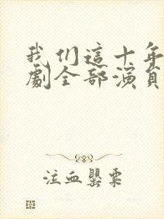 我们这十年电视剧全部演员表
