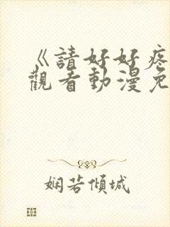 《请好好疼爱》观看动漫免费封面