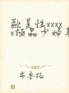 欧美性xxxxx极品少妇丰满