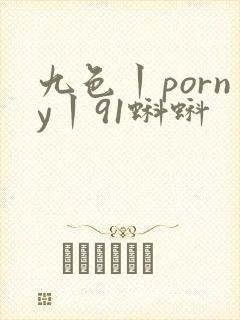 九色丨porny丨91蝌蚪