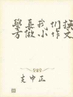 学长我们换个地方做小作文