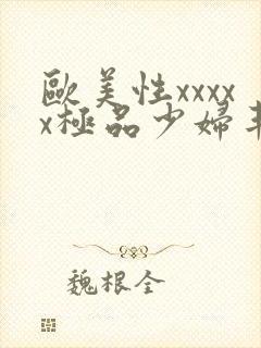 欧美性xxxxx极品少妇丰满