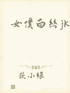 女仆白丝jk