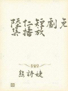 陆仁短剧免费全集播放