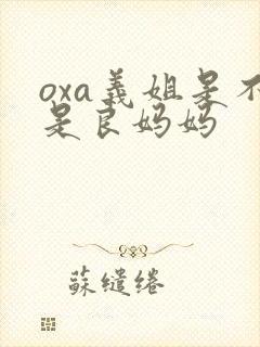 oxa义姐是不是良妈妈