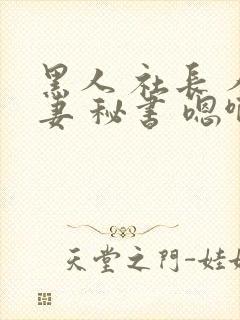 黑人 社长 人妻 秘书 嗯啊