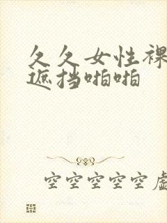 久久女性裸体无遮挡啪啪