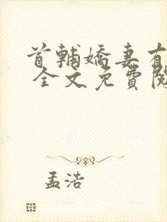 首辅娇妻有空间 全文免费阅读