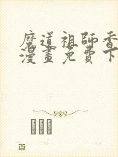 魔道祖师香炉篇漫画免费下拉式