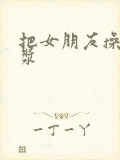 把女朋友操出白浆