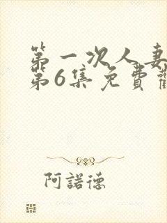 第一次人妻动漫第6集免费观看全集