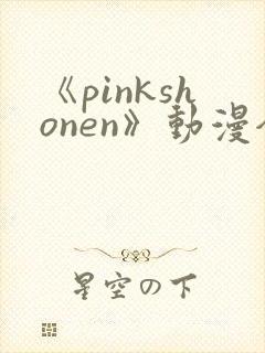 《pinkshonen》动漫全集在线观看