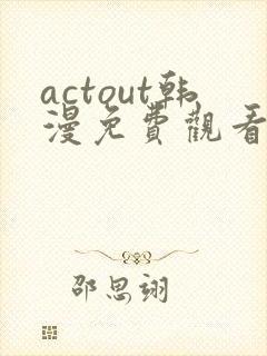 actout韩漫免费观看全集