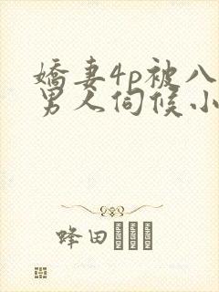 娇妻4p被八个男人伺候小说