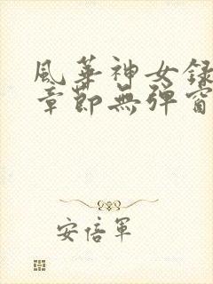 风华神女录最新章节无弹窗笔趣阁