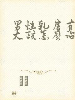 男性乳房有点肥大该怎么治疗
