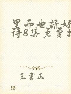 里面也请好好对待8集免费播放