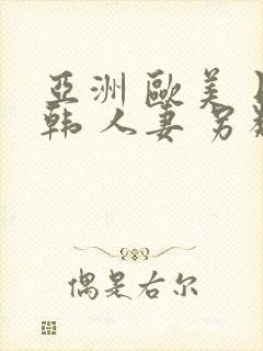 亚洲 欧美 日韩 人妻 另类封面