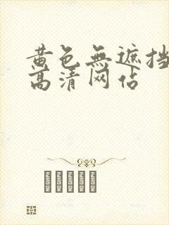 黄色无遮挡免费高清网站