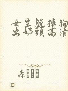女生脱掉胸罩露出奶头高清视频