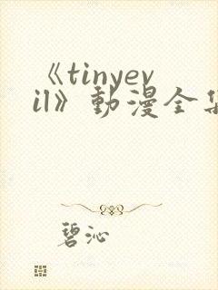 《tinyevil》动漫全集免费观看高清