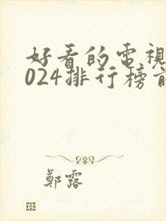 好看的电视剧2024排行榜前十名