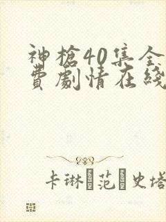 神枪40集全免费剧情在线观看