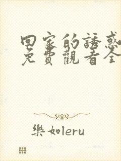 回家的诱惑高清免费观看全集