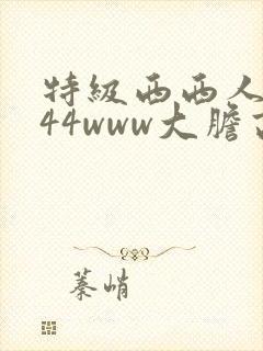 特级西西人体444www大胆高清封面