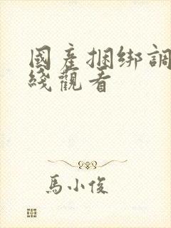 国产捆绑调教在线观看