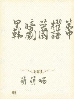 黑暗荣耀第二季韩剧国语中文版
