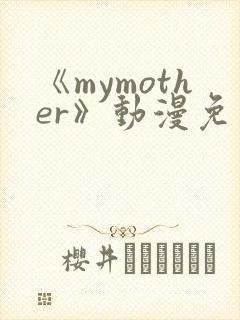 《mymother》动漫免费观看