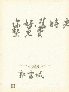 你好,旧时光完整免费