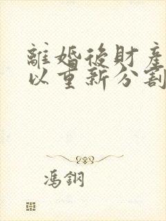 离婚后财产还可以重新分割吗
