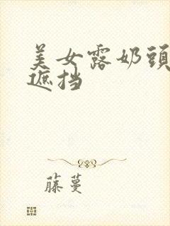 美女露奶头0无遮挡