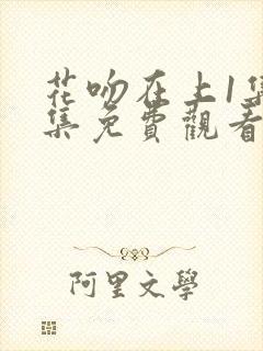 花吻在上1集全集免费观看
