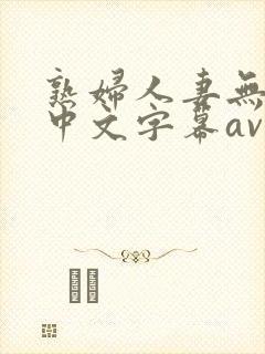 熟妇人妻无乱码中文字幕av