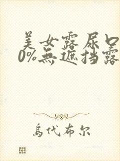 美女露尿口100%无遮挡露出奶头