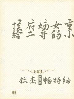 侯府嫡女重生嫁给二哥的小说