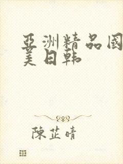 亚洲精品国产欧美日韩
