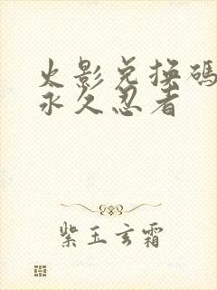 火影兑换码领取永久忍者